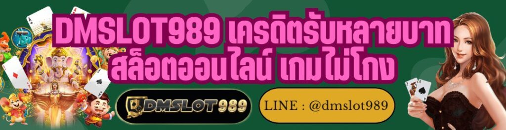 DMSLOT989 เครดิตรับหลายบาท สล็อตออนไลน์ เกมไม่โกง