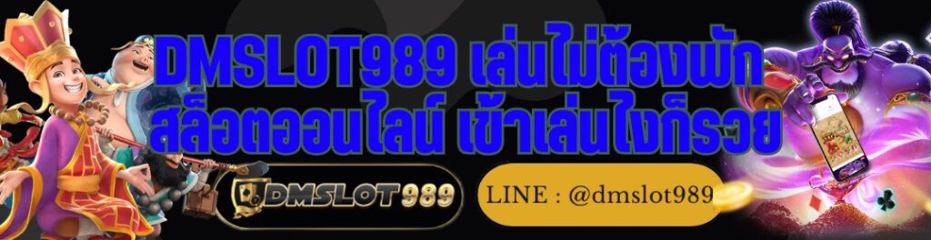 DMSLOT989 เล่นไม่ต้องพัก สล็อตออนไลน์ เข้าเล่นไงก็รวย