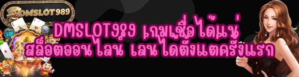 DMSLOT989 เกมเชื่อได้แน่ สล็อตออนไลน์ เล่นได้ตั้งแต่ครั้งแรก